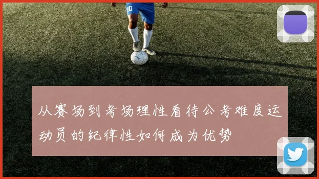 从赛场到考场理性看待公考难度运动员的纪律性如何成为优势